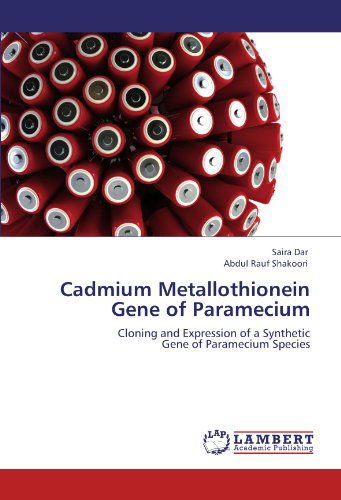 Cadmium Metallothionein Gene of Paramecium: Cloning and Expression of a Synthetic Gene of Paramecium Species - Abdul Rauf Shakoori - Livros - LAP LAMBERT Academic Publishing - 9783845471402 - 29 de agosto de 2011