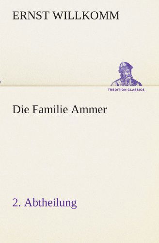 Cover for Ernst Willkomm · Die Familie Ammer - 2. Abtheilung (Tredition Classics) (German Edition) (Taschenbuch) [German edition] (2012)