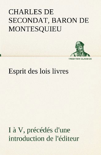 Cover for Baron De Montesquieu Charles De Secondat · Esprit Des Lois Livres I À V, Précédés D'une Introduction De L'éditeur (Tredition Classics) (French Edition) (Paperback Book) [French edition] (2012)