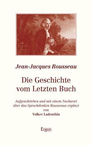 Cover for Jean-Jacques Rousseau · Die Geschichte Vom Letzten Buch (Hardcover Book) (2012)