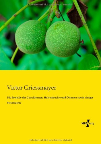 Cover for Victor Griessmayer · Die Proteide Der Getreidearten, Huelsenfruechte Und Oelsamen: Sowie Einiger Steinfruechte (Paperback Book) [German edition] (2019)