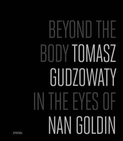 Cover for Tomasz Gudzowaty · Beyond the Body: Tomasz Gudzowaty in the eyes of Nan Goldin (Hardcover Book) (2016)