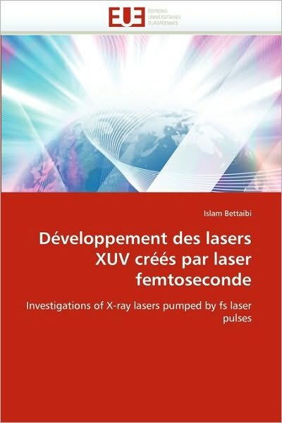 Cover for Islam Bettaibi · Développement Des Lasers Xuv Créés Par Laser Femtoseconde: Investigations of X-ray Lasers Pumped by Fs Laser Pulses (Paperback Bog) [French edition] (2018)