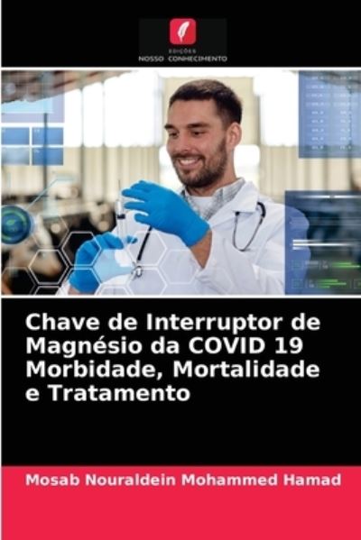 Cover for Mosab Nouraldein Mohammed Hamad · Chave de Interruptor de Magnesio da COVID 19 Morbidade, Mortalidade e Tratamento (Paperback Book) (2021)