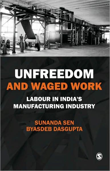 Cover for Sunanda Sen · Unfreedom and Waged Work: Labour in India's Manufacturing Industry (Hardcover Book) (2009)