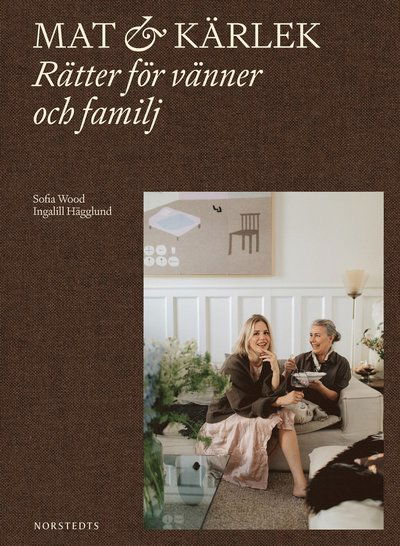 Cover for Sofia Wood · Mat &amp; kärlek : rätter för vänner och familj (Bound Book) (2024)