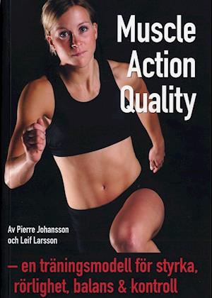 Cover for Leif Larsson · Muscle Action Quality : en träningsmodell för styrka, rörlighet, balans &amp; kontroll (Book) (2007)