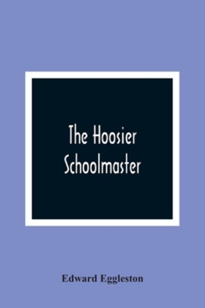 Cover for Edward Eggleston · The Hoosier Schoolmaster (Paperback Book) (2021)