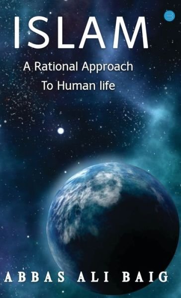 Cover for Abbas Ali Baig · Islam A Rational Approach To Human Life (Innbunden bok) (2021)