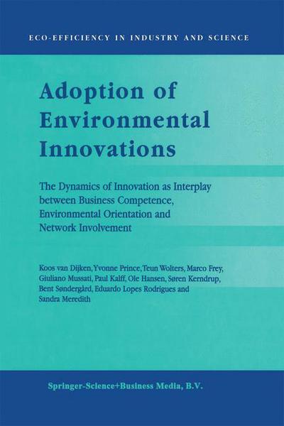 Cover for Koos Van Dijken · Adoption of Environmental Innovations: The Dynamics of Innovation as Interplay between Business Competence, Environmental Orientation and Network Involvement - Eco-Efficiency in Industry and Science (Paperback Book) [Softcover reprint of the original 1st ed. 1999 edition] (2012)