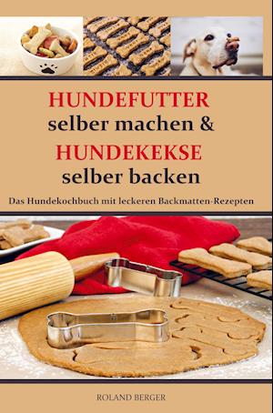 Cover for Roland Berger · Hundekekse selber backen und Hundefutter selber machen (Paperback Book) (2021)