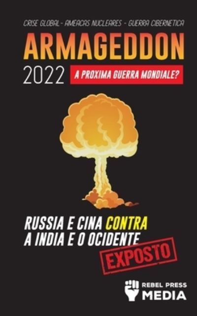 Cover for Rebel Press Media · Armageddon 2022: A Proxima Guerra Mundial?: Russia e China contra a India e o Ocidente; Crise Global - Ameacas Nucleares - Guerra Cibernetica; Exposto - Conspiracy Debunked (Paperback Book) (2021)