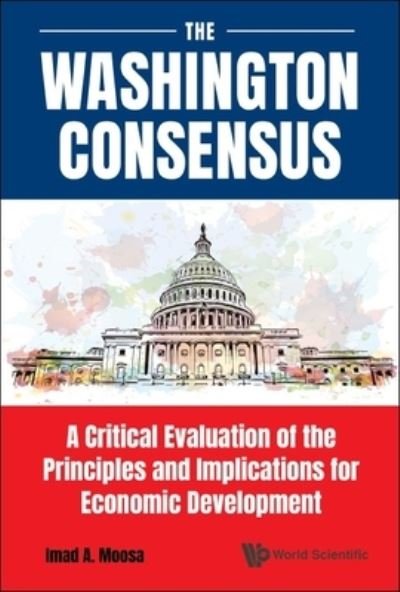 Cover for Imad A Moosa · Washington Consensus, The: A Critical Evaluation Of The Principles And Implications For Economic Development (Inbunden Bok) (2021)