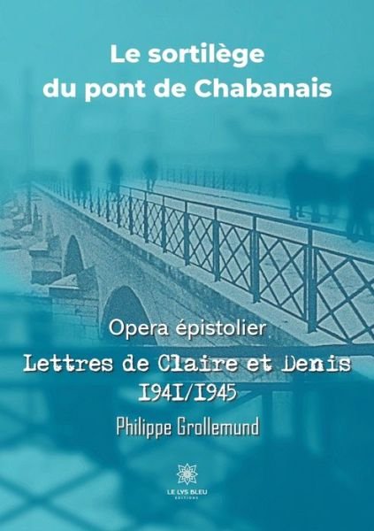 Cover for Grollemund Philippe · Le sortilege du pont de Chabanais: Opera epistolier: Lettres de Claire et Denis 1941/1945 (Paperback Book) (2021)