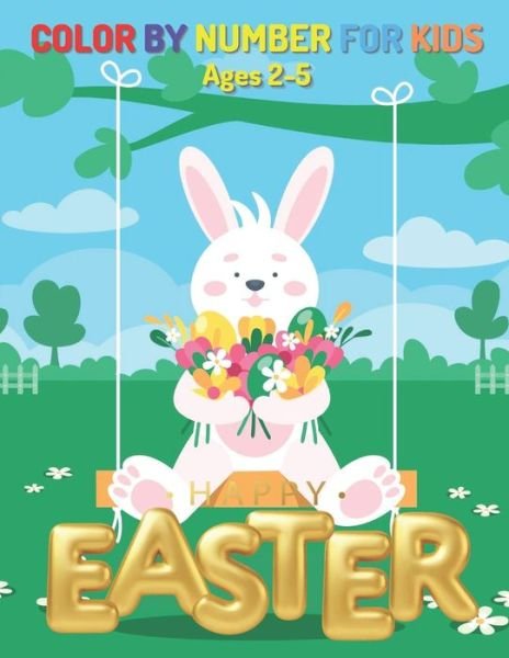 Easter Color By Number for Kids Ages 2-5: Cute & beautiful paint by numbers coloring pages for kids and toddlers - Halle Berry - Bøger - Independently Published - 9798420854402 - 21. februar 2022