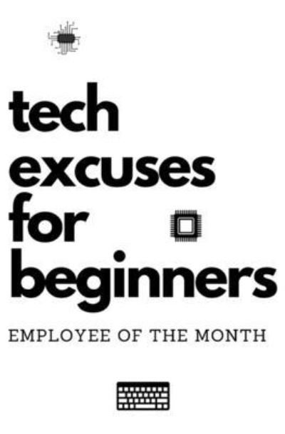 Tech excuses for beginners: A fun practical guide to troubleshooting problems for nerd developers - Employee Of the Month - Livres - Independently Published - 9798458529402 - 17 août 2021