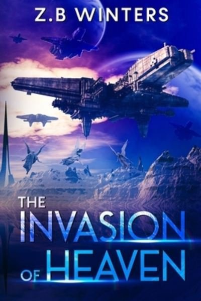 Cover for Z B Winters · The Invasion of Heaven: A Military Space Fleet Odyssey (Paperback Bog) (2021)