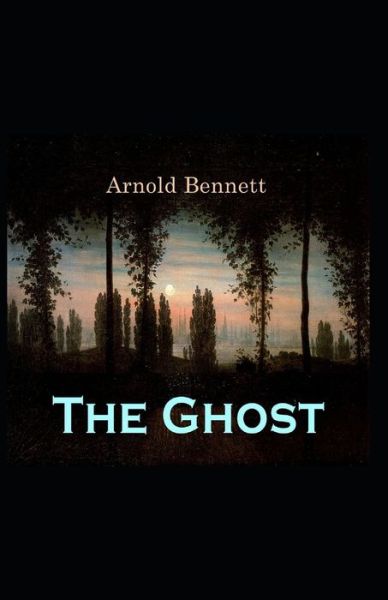 Cover for Arnold Bennett · The Ghost: Arnold Bennett (Horror, Literature) [Annotated] (Paperback Book) (2021)