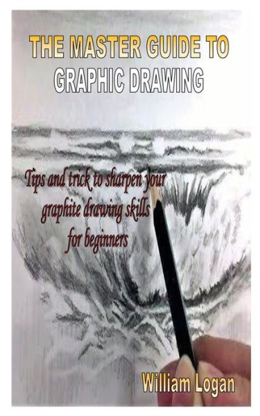 The Master Guide to Graphic Drawing - William Logan - Books - Independently Published - 9798567924402 - November 19, 2020