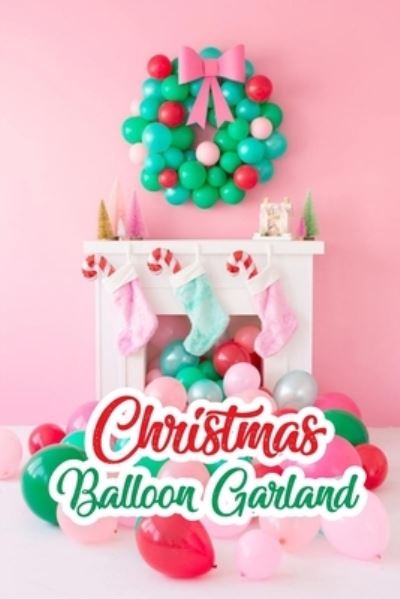 Cover for Ulisha Thompson · Christmas Balloon Garland: Gift for Christmas (Paperback Book) (2020)