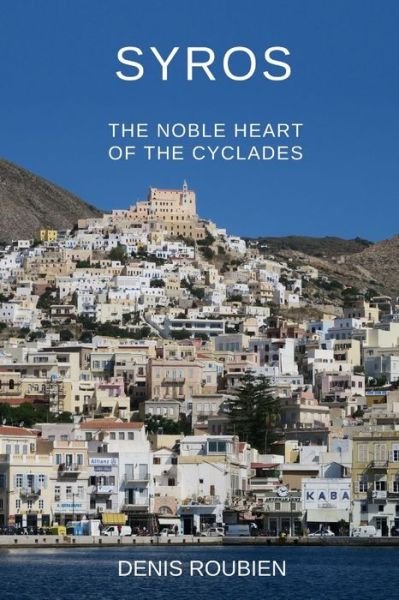 Cover for Denis Roubien · Syros. The noble heart of the Cyclades - Travel to Culture and Landscape (Taschenbuch) (2020)