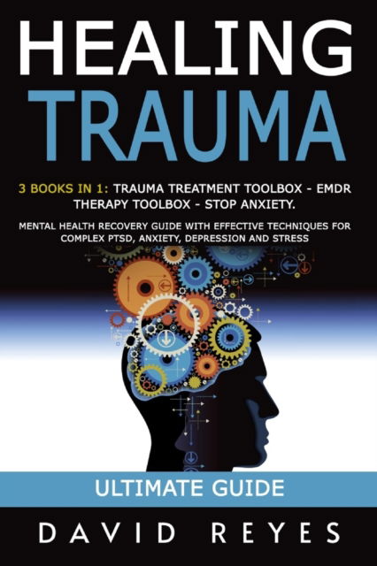 Cover for David Reyes · Healing Trauma: 3 Books in 1: Trauma Treatment Toolbox - Emdr Therapy Toolbox - Stop Anxiety. Mental Health Recovery Guide with Effective Techniques for Complex Ptsd, Anxiety, Depression and Stress (Paperback Book) (2020)