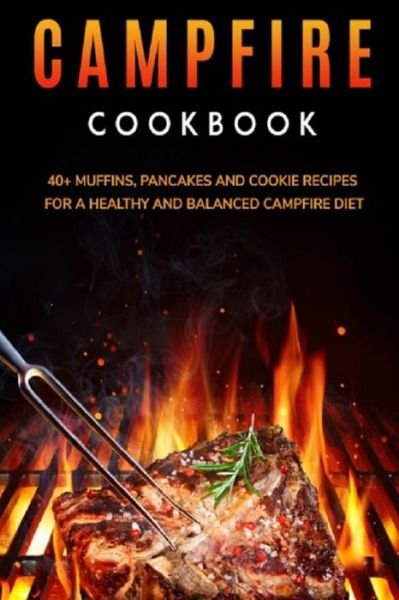 Cover for Njoku Caleb · Campfire Cookbook: 40+ Muffins, Pancakes and Cookie recipes for a healthy and balanced Campfire diet (Pocketbok) (2021)