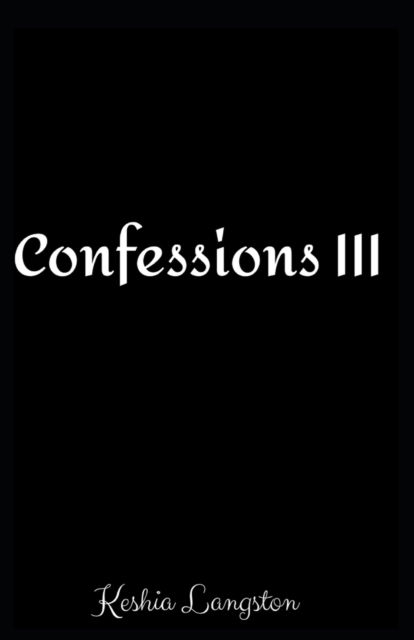 Confessions III - Confessions - Keshia Langston - Kirjat - Independently Published - 9798827732402 - maanantai 16. toukokuuta 2022