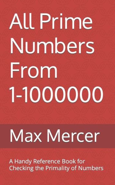 Cover for Max Mercer · All Prime Numbers From 1-1000000: A Handy Reference Book For Checking the Primality of Numbers (Paperback Book) (2018)