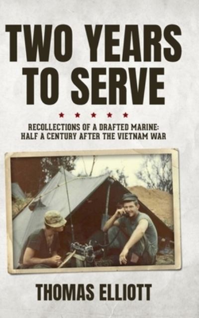 Cover for Thomas Elliott · Two Years to Serve: Recollections of a Drafted Marine: Half a Century after the Vietnam War (Hardcover Book) (2022)