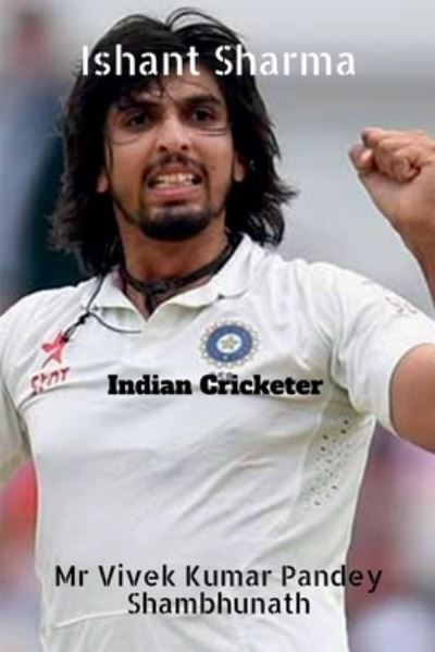 Ishant Sharma: Indian Cricketer - MR Vivek - Books - Notion Press - 9798885912402 - February 1, 2022