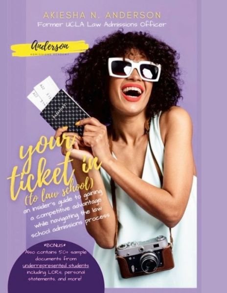 Cover for Akiesha N Anderson · Your Ticket In (to law school): An insider's guide to gaining a competitive advantage while navigating the law school admissions process *Bonus* Also contains 50+ sample documents from underrepresented students including LORs, personal statements, and mor (Pocketbok) (2022)