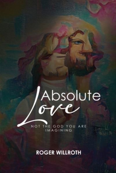 Cover for Roger I. Willroth · Absolute Love (Book) (2022)