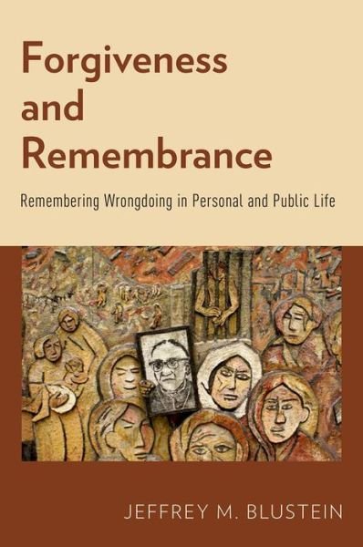 Cover for Blustein, Jeffrey M. (Arthur Zitrin Professor of Bioethics and Professor of Philosophy, Arthur Zitrin Professor of Bioethics and Professor of Philosophy, City College and the Graduate Center of the City University of New York) · Forgiveness and Remembrance: Remembering Wrongdoing in Personal and Public Life (Pocketbok) (2014)