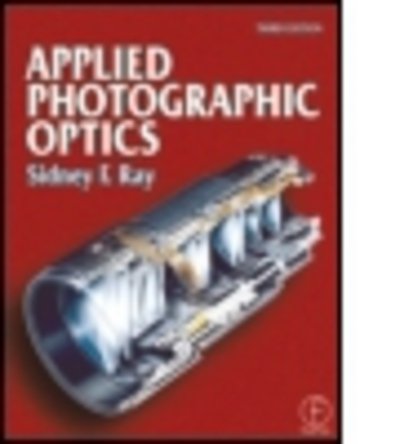 Cover for Ray, Sidney (Senior Lecturer in Digital and Photographic Imaging, University of Westminster, photographer and Imaging Consultant.) · Applied Photographic Optics (Paperback Book) (2021)
