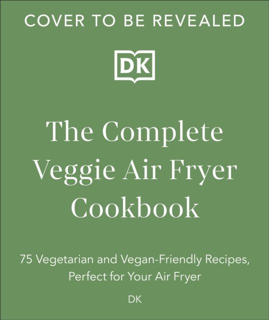 Cover for Dk · The Complete Veggie Air Fryer Cookbook: 75 Vegetarian and Vegan-Friendly Recipes, Perfect for Your Air Fryer (Paperback Book) (2024)