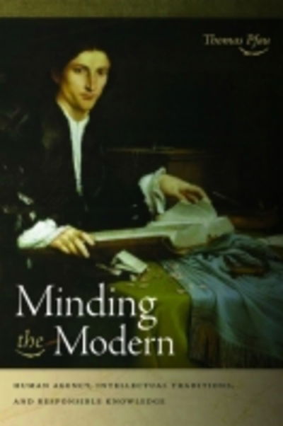 Cover for Thomas Pfau · Minding the Modern: Human Agency, Intellectual Traditions, and Responsible Knowledge (Hardcover Book) (2013)