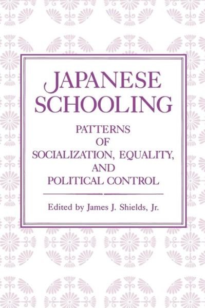 Cover for Shields, James, Jr. · Japanese Schooling: Patterns of Socialization, Equality, and Political Control (Paperback Book) (1993)