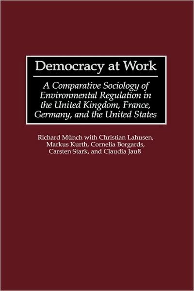 Cover for Richard Munch · Democracy at Work: A Comparative Sociology of Environmental Regulation in the United Kingdom, France, Germany, and the United States (Hardcover Book) (2000)