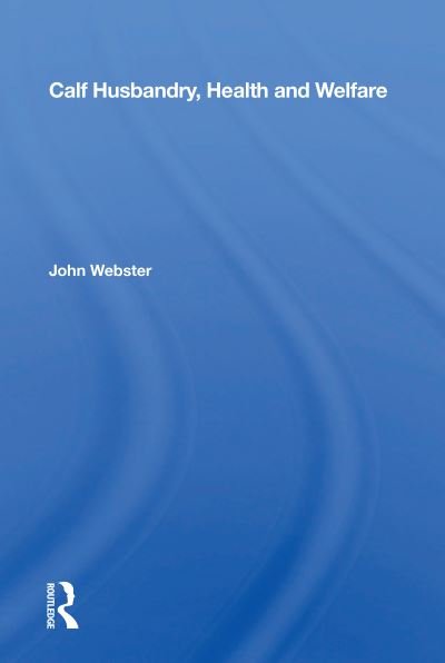 Calf Husbandry, Health And Welfare - John Webster - Bücher - Taylor & Francis Ltd - 9780367166403 - 19. Oktober 2020