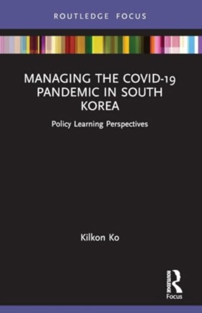 Cover for Ko, Kilkon (Seoul National University, South Korea) · Managing the COVID-19 Pandemic in South Korea: Policy Learning Perspectives - Routledge Focus on Public Governance in Asia (Paperback Book) (2024)