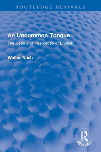Cover for Walter Nash · An Uncommon Tongue: The Uses and Resources of English - Routledge Revivals (Paperback Book) (2023)