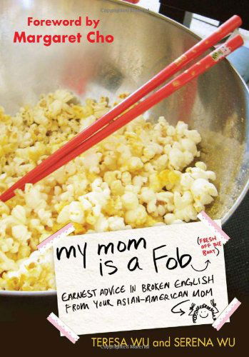 Cover for Wu, Teresa (Teresa Wu) · My Mom is a Fob: Earnest Advice in Broken English from Your Asian-American Mom (Paperback Book) (2011)