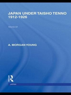 Japan Under Taisho Tenno: 1912-1926 - Routledge Library Editions: Japan - A Young - Libros - Taylor & Francis Ltd - 9780415845403 - 27 de febrero de 2013