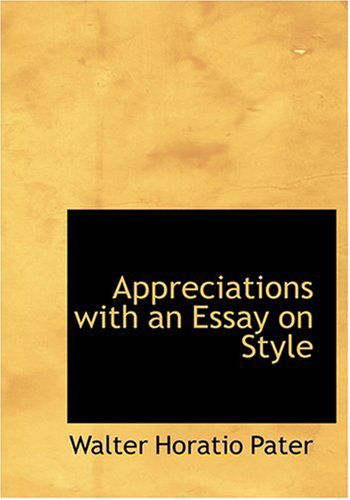 Appreciations  with an Essay on Style - Walter Horatio Pater - Books - BiblioLife - 9780554218403 - August 18, 2008