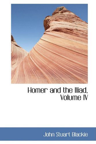 Cover for John Stuart Blackie · Homer and the Iliad, Volume Iv (Pocketbok) (2008)