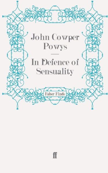 In Defence of Sensuality - John Cowper Powys - Książki - Faber & Faber - 9780571275403 - 20 stycznia 2011