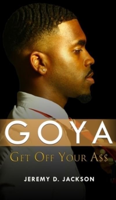 Cover for Jeremy D Jackson · Goya Get Off Your A$$ (Hardcover Book) (2021)