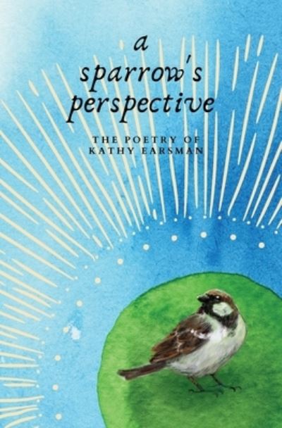 Cover for Earsman Kathy Earsman · A Sparrow's Perspective (Paperback Book) (2021)