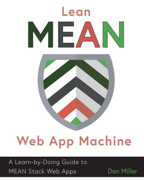 Lean MEAN Web App Machine : A Learn-by-Doing Guide to MEAN Stack Web Apps - Dan Miller - Books - Miller Productions - 9780648115403 - June 12, 2017